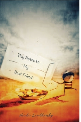 Tiny Notes to My Best Friend by Leatherby, Heidi