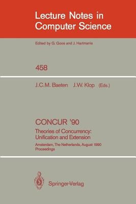 Concur '90: Theories of Concurrency: Unification and Extension: Theories of Concurrency: Unification and Extension by Baeten, Joseph C. M.