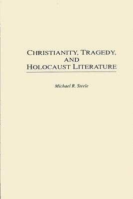 Christianity, Tragedy, and Holocaust Literature by Steele, Michael R.