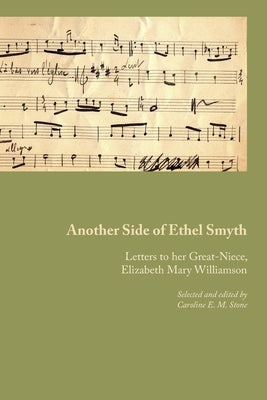 Another Side of Ethel Smyth: Letters to her Great-Niece, Elizabeth Mary Williamson by Smyth, Ethel M.