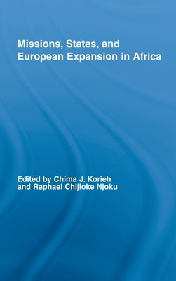 Missions, States, and European Expansion in Africa by Korieh, Chima J.