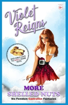 More Shelled Nuts: Six Femdom Castration Fantasies by Reigns, Violet