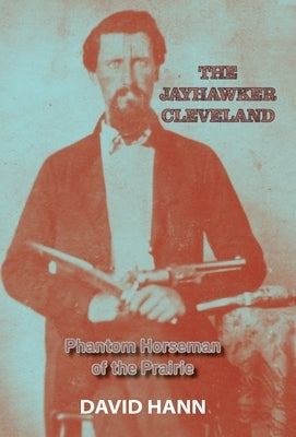 The Jayhawker Cleveland: Phantom Horseman of the Prairie by Hann, David