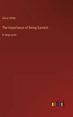 The Importance of Being Earnest: in large print by Wilde, Oscar