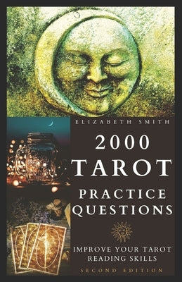 2000 Tarot Practice Questions: Improve Your Tarot Reading Skills by Smith, Elizabeth
