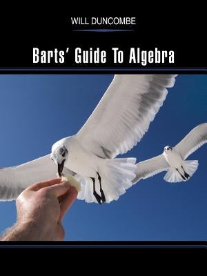 Barts' Guide to Algebra by Duncombe, Will