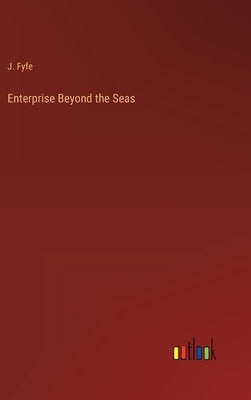 Enterprise Beyond the Seas by Fyfe, J.