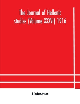 The Journal Of Hellenic Studies (Volume Xxxvi) 1916 by Unknown