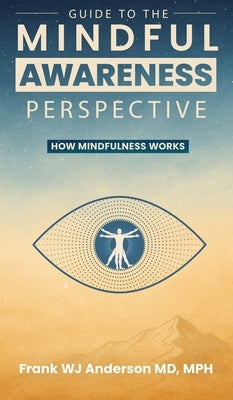 Guide to the Mindful Awareness Perspective: How Mindfulness Works by Anderson, Mph Frank W. J.