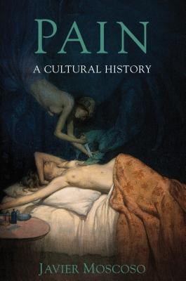 Pain: A Cultural History by Moscoso, J.