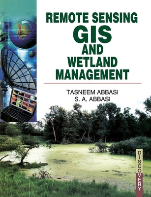 Remote Sensing, GIS and Wetland Management by Abbasi, Tasneem