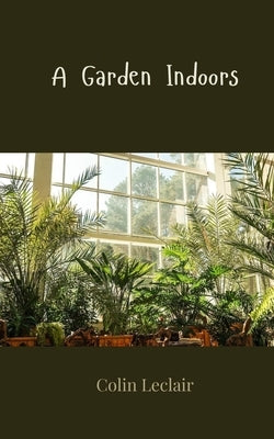 A Garden Indoors by LeClair, Colin