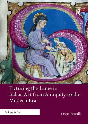 Picturing the Lame in Italian Art from Antiquity to the Modern Era by Pestilli, Livio