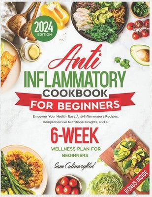 Anti Inflammatory Cookbook for Beginners: Empower Your Health: Easy Anti-Inflammatory Recipes, Comprehensive Nutritional Insights, and a 6-Week Wellne by Culinarykid, Sam