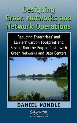 Designing Green Networks and Network Operations: Saving Run-The-Engine Costs by Minoli, Daniel