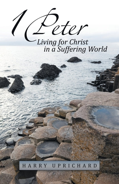 1 Peter: Living for Christ in a Suffering World by Uprichard, Harry