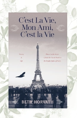 C'est La Vie, Mon Ami, C'est La Vie: Poetry and Life by Horvath, Beth