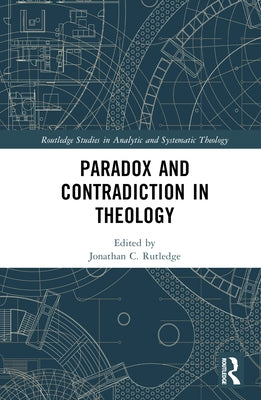 Paradox and Contradiction in Theology by Rutledge, Jonathan