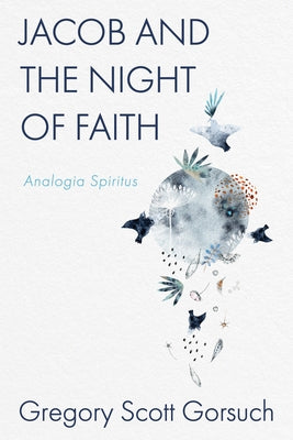 Jacob and the Night of Faith: Analogia Spiritus by Gorsuch, Gregory Scott