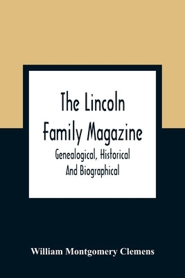 The Lincoln Family Magazine: Genealogical, Historical And Biographical by Montgomery Clemens, William