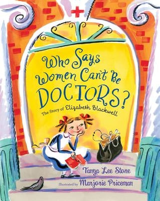 Who Says Women Can't Be Doctors?: The Story of Elizabeth Blackwell by Stone, Tanya Lee