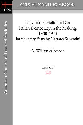 Italy in the Giolittian Era: Italian Democracy in the Making, 1900-1914 Introductory Essay by Gaetano Salvemini by Salomone, A. William