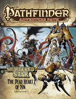 Pathfinder Adventure Path: Shattered Star Part 6 - The Dead Heart of Xin by Hodge, Brandon