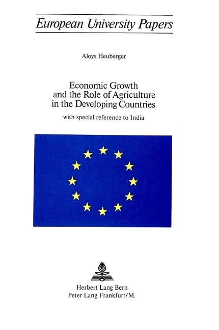 Economic Growth and the Role of Agriculture in the Developing Countries: With Special Reference to India by Heuberger, Alois