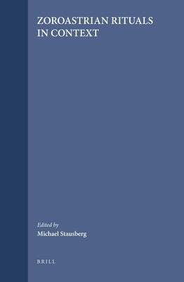 Zoroastrian Rituals in Context by Stausberg, Michael