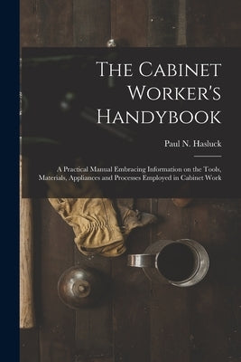 The Cabinet Worker's Handybook: a Practical Manual Embracing Information on the Tools, Materials, Appliances and Processes Employed in Cabinet Work by Hasluck, Paul N. (Paul Nooncree) 185