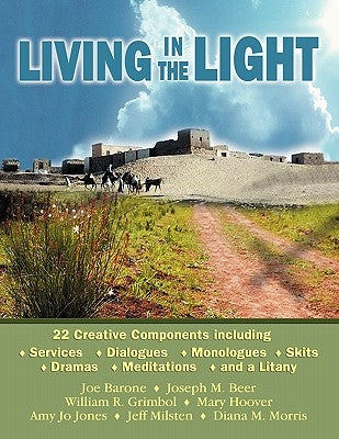 Living in the Light: 22 Creative Components Including Services, Dialogues, Monologues, Skits, Dramas, Mediations, and a Litany by Barone, Joe