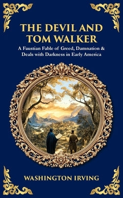 The Devil and Tom Walker: A Faustian Fable of Greed, Damnation & Deals with Darkness in Early America by Irving, Washington