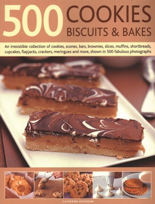 500 Cookies, Biscuits & Bakes: An Irresistible Collection of Cookies, Scones, Bars, Brownies, Slices, Muffins, Shortbread, Cup Cakes, Flapjacks, Savo by Atkinson, Catherine