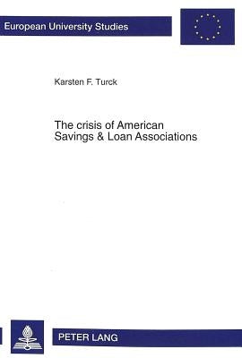 The Crisis of American Savings & Loan Associations: A Comprehensive Analysis by Turck, Karsten