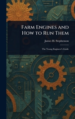 Farm Engines and How to Run Them by Stephenson, James H.
