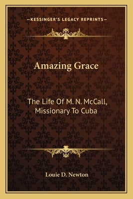 Amazing Grace: The Life Of M. N. McCall, Missionary To Cuba by Newton, Louie D.