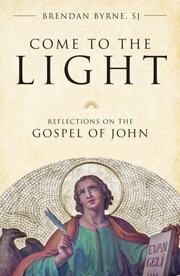 Come to the Light: Reflections on the Gospel of John by Byrne, Brendan