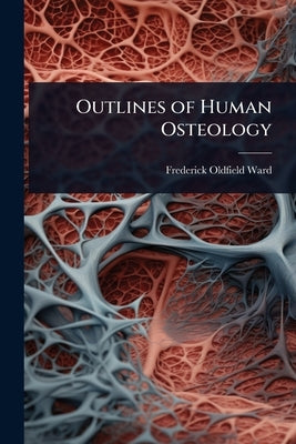 Outlines of Human Osteology by Ward, Frederick Oldfield