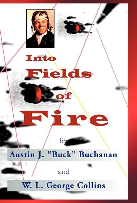 Into Fields of Fire: The Story of the 438th Troop Carrier Group During World War II by Buchanan, Austin J. Buck