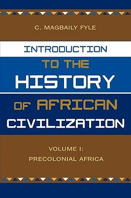 Introduction to the History of African Civilization: Volume 1: Precolonial Africa by Fyle, Magbaily C.