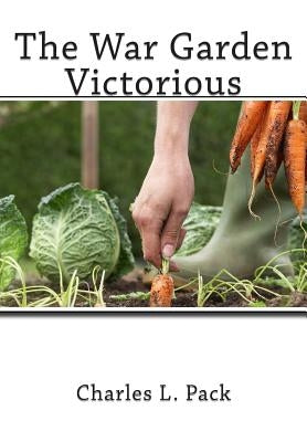 The War Garden Victorious by Pack, Charles L.