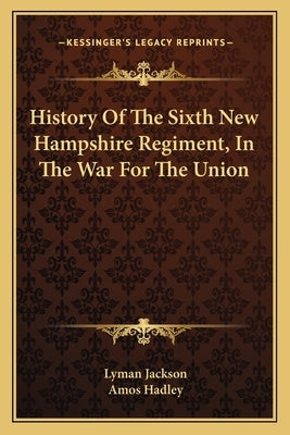 History Of The Sixth New Hampshire Regiment, In The War For The Union by Jackson, Lyman