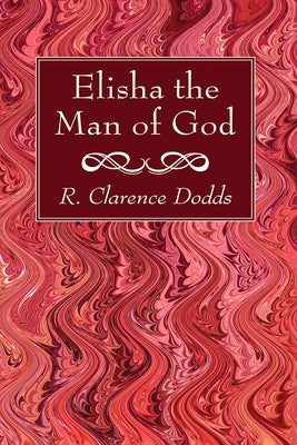 Elisha the Man of God by Dodds, R. Clarence