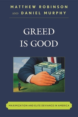 Greed is Good: Maximization and Elite Deviance in America by Robinson, Matthew
