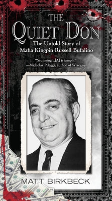 The Quiet Don: The Untold Story of Mafia Kingpin Russell Bufalino by Birkbeck, Matt