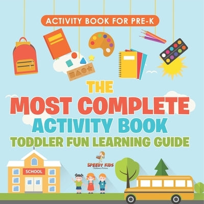 Activity Book for Prek. The Most Complete Activity Book Toddler Fun Learning Guide 100 Exercises featuring Basic Concepts for Mastery (Letters, Shapes by Jupiter Kids