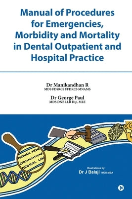 Manual of Procedures for Emergencies, Morbidity and Mortality in Dental outpatient and Hospital Practice by Dr Manikandhan R