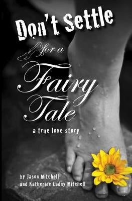 Don't Settle for a Fairy Tale: A True Love Story by Mitchell, Katherine Ladny