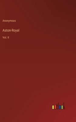 Aston-Royal: Vol. II by Anonymous