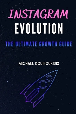 The Ultimate Instagram Growth Guide: Understanding Social Media by Kouiroukidis, Michael